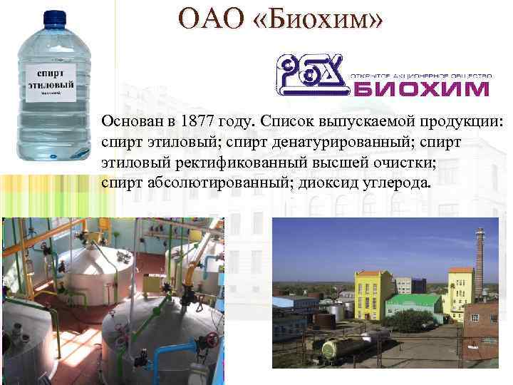 ОАО «Биохим» Основан в 1877 году. Список выпускаемой продукции: спирт этиловый; спирт денатурированный; спирт