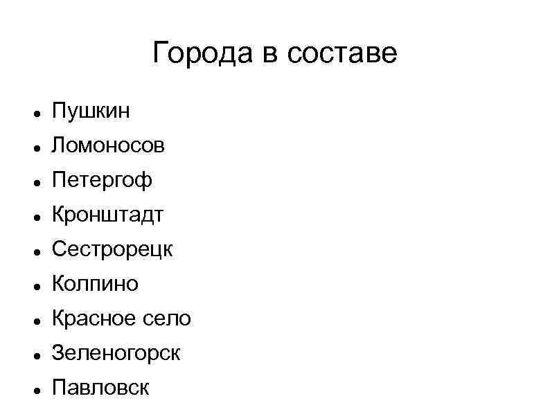 Города в составе Пушкин Ломоносов Петергоф Кронштадт Сестрорецк Колпино Красное село Зеленогорск Павловск 