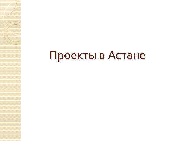 Проекты в Астане 