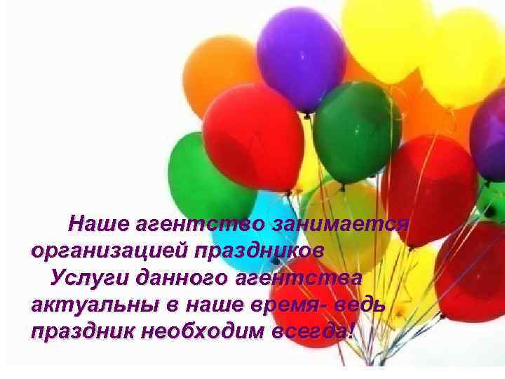 Наше агентство занимается организацией праздников Услуги данного агентства актуальны в наше время- ведь праздник