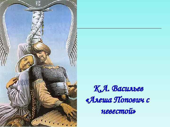К. А. Васильев «Алеша Попович с невестой» 