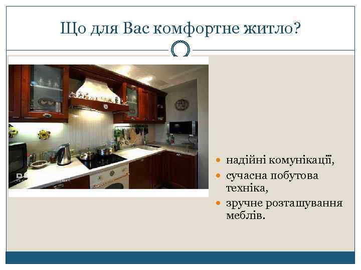Що для Вас комфортне житло? надійні комунікації, сучасна побутова техніка, зручне розташування меблів. 