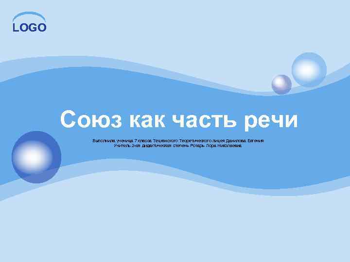 LOGO Союз как часть речи Выполнила ученица 7 класса Тецканского Теоретического лицея Данилова Евгения