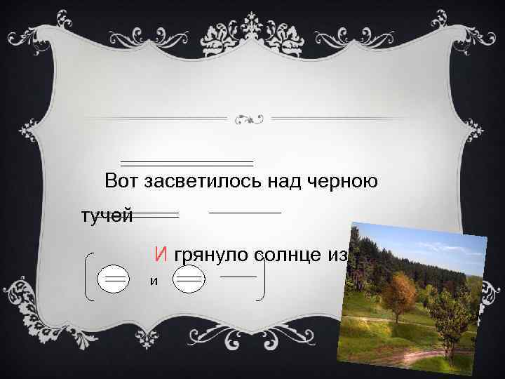 Вот засветилось над черною тучей И грянуло солнце из тьмы. и 