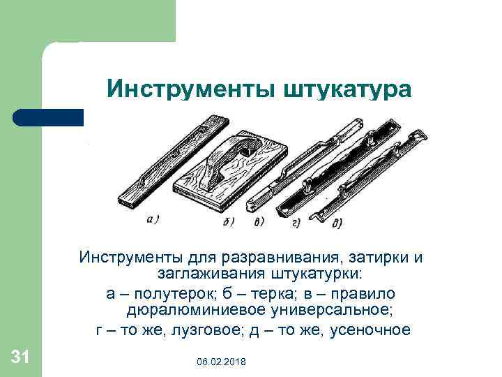 Инструменты штукатура Инструменты для разравнивания, затирки и заглаживания штукатурки: а – полутерок; б –