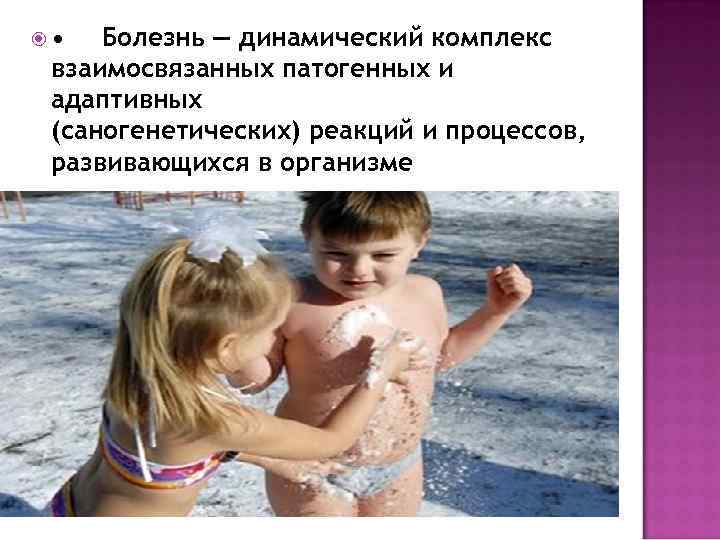 • Болезнь — динамический комплекс взаимосвязанных патогенных и адаптивных (саногенетических) реакций и процессов,