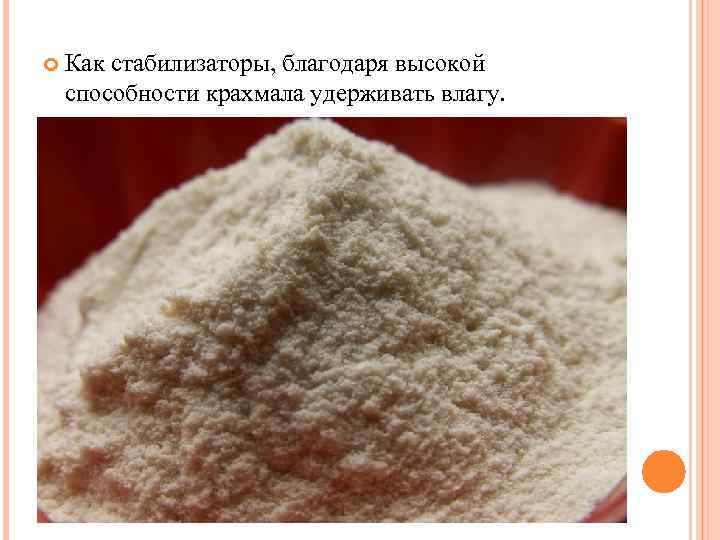  Как стабилизаторы, благодаря высокой способности крахмала удерживать влагу. 