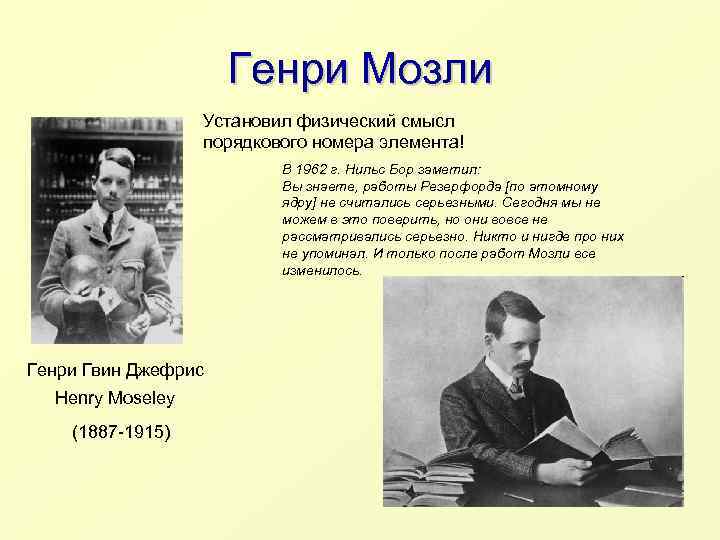Генри Мозли Установил физический смысл порядкового номера элемента! В 1962 г. Нильс Бор заметил: