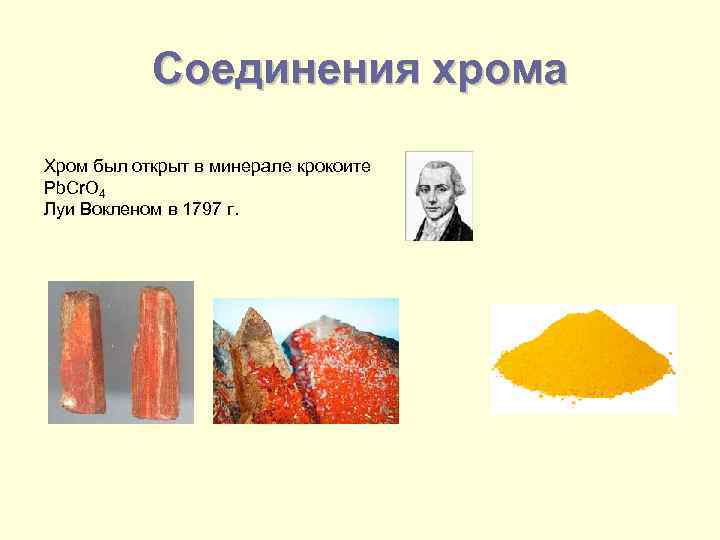 Соединения хрома Хром был открыт в минерале крокоите Pb. Cr. O 4 Луи Вокленом