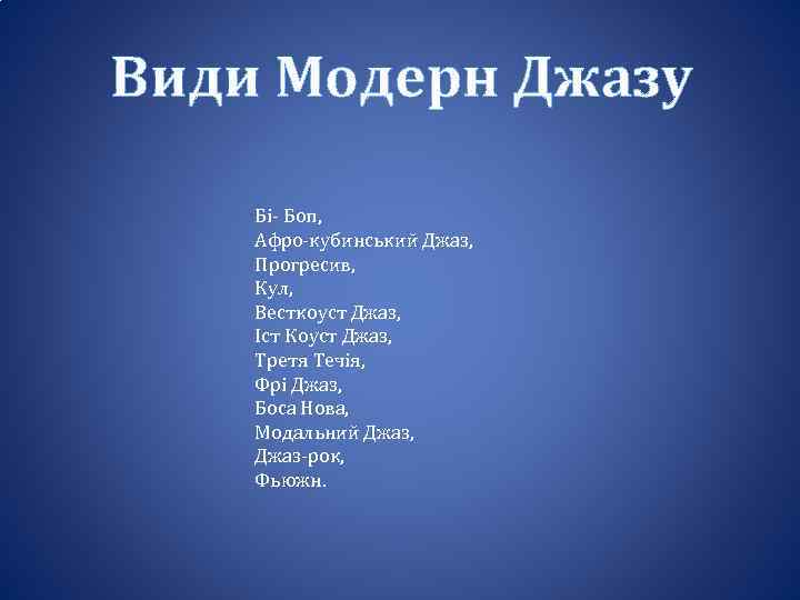 Види Модерн Джазу Бі- Боп, Афро-кубинський Джаз, Прогресив, Кул, Весткоуст Джаз, Іст Коуст Джаз,