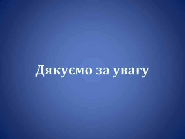 Дякуємо за увагу 