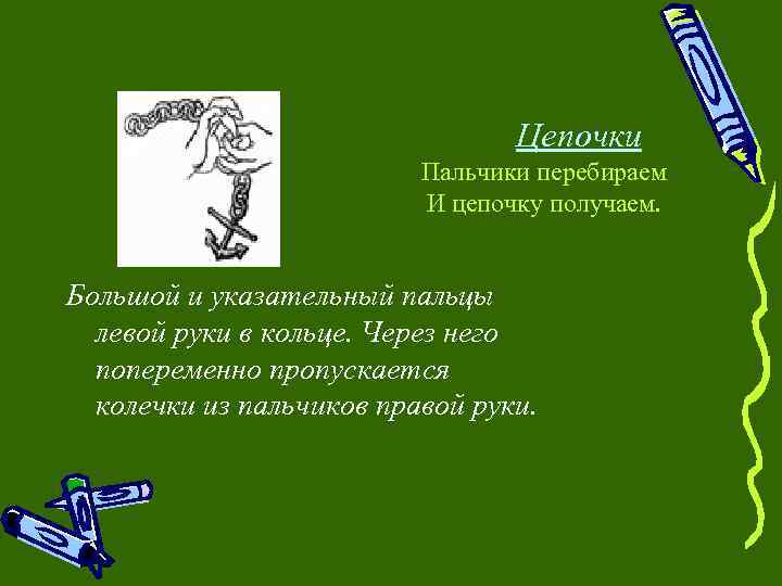 Цепочки Пальчики перебираем И цепочку получаем. Большой и указательный пальцы левой руки в кольце.