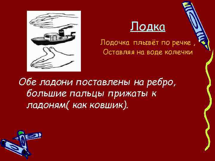 Лодка Лодочка плывёт по речке , Оставляя на воде колечки Обе ладони поставлены на