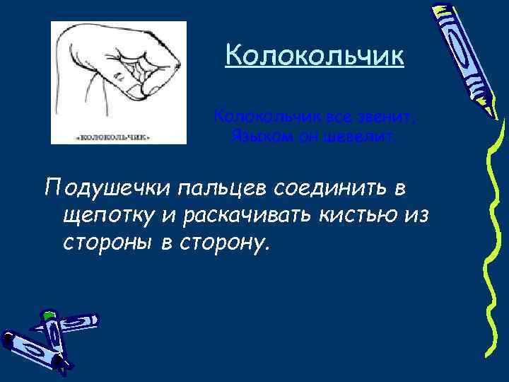 Колокольчик все звенит, Языком он шевелит. Подушечки пальцев соединить в щепотку и раскачивать кистью