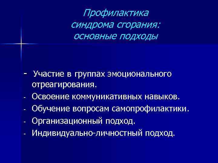 Профилактика синдрома сгорания: основные подходы Участие в группах эмоционального отреагирования. Освоение коммуникативных навыков. Обучение