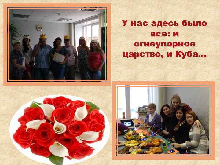 У нас здесь было все: и огнеупорное царство, и Куба… 