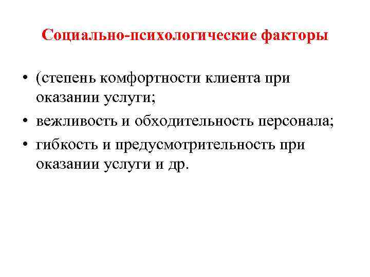 Социально-психологические факторы • (степень комфортности клиента при оказании услуги; • вежливость и обходительность персонала;