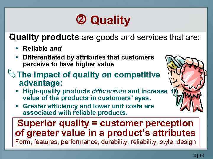  Quality products are goods and services that are: • Reliable and • Differentiated