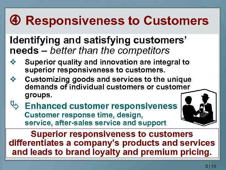  Responsiveness to Customers Identifying and satisfying customers’ needs – better than the competitors