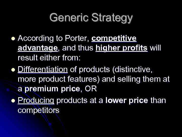 Generic Strategy According to Porter, competitive advantage, and thus higher profits will result either