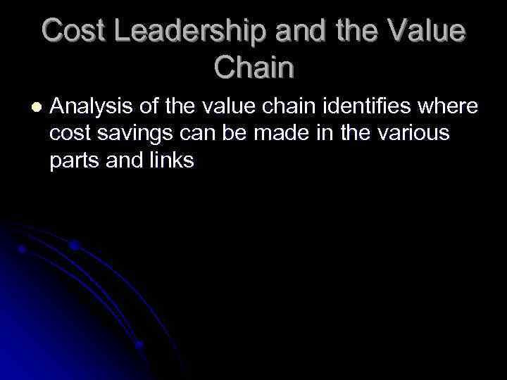 Cost Leadership and the Value Chain l Analysis of the value chain identifies where