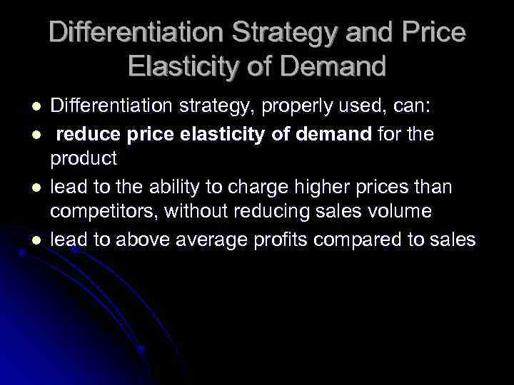 Differentiation Strategy and Price Elasticity of Demand l l Differentiation strategy, properly used, can: