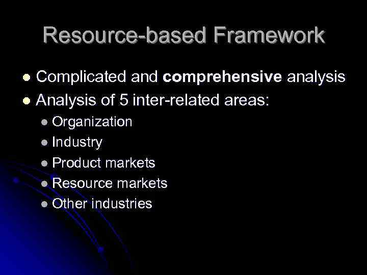 Resource-based Framework Complicated and comprehensive analysis l Analysis of 5 inter-related areas: l l