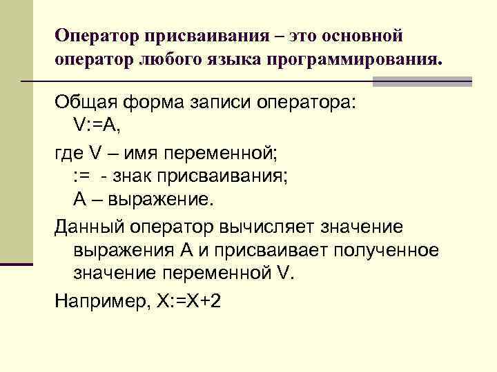 Оператор присваивания – это основной оператор любого языка программирования. Общая форма записи оператора: V: