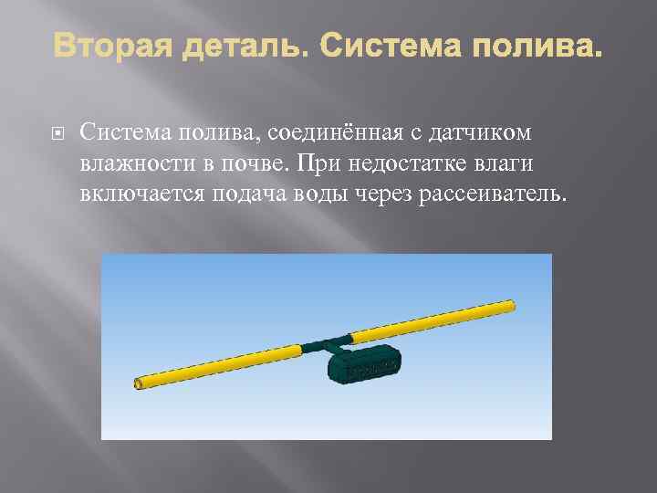  Система полива, соединённая с датчиком влажности в почве. При недостатке влаги включается подача