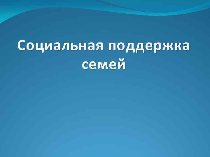 Социальная поддержка семей 