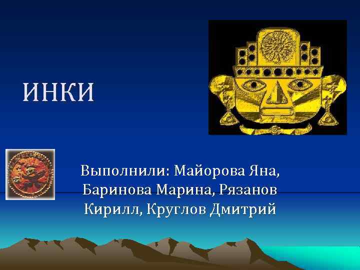 ИНКИ Выполнили: Майорова Яна, Баринова Марина, Рязанов Кирилл, Круглов Дмитрий 