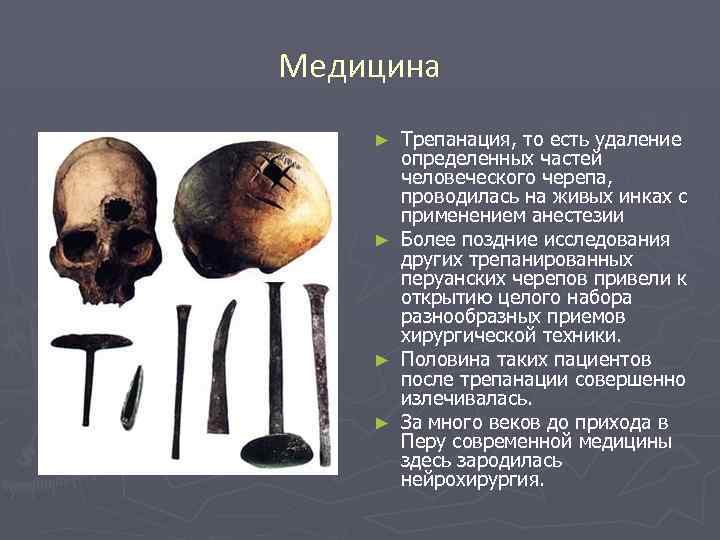 Медицина Трепанация, то есть удаление определенных частей человеческого черепа, проводилась на живых инках с