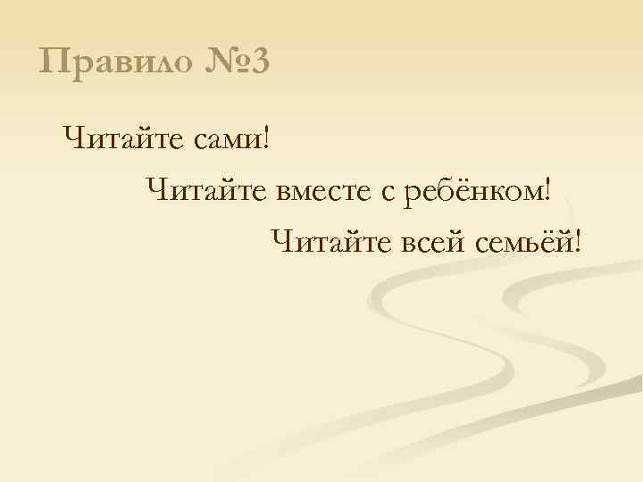 Правило № 3 Читайте сами! Читайте вместе с ребёнком! Читайте всей семьёй! 