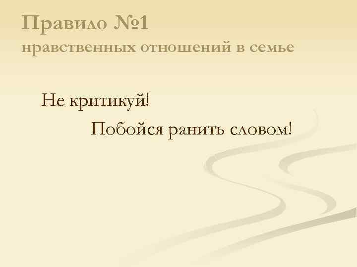 Правило № 1 нравственных отношений в семье Не критикуй! Побойся ранить словом! 
