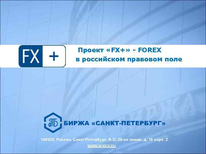  Проект «FX+» - FOREX в российском правовом поле 199026, Россия, Санкт-Петербург, В. О.