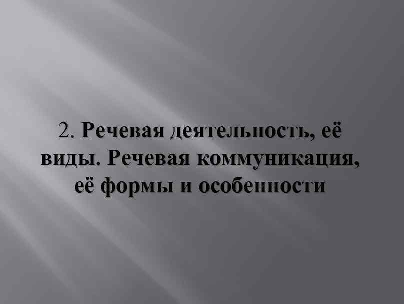 2. Речевая деятельность, её виды. Речевая коммуникация, её формы и особенности 