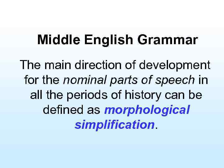 Middle English Grammar The main direction of development for the nominal parts of speech