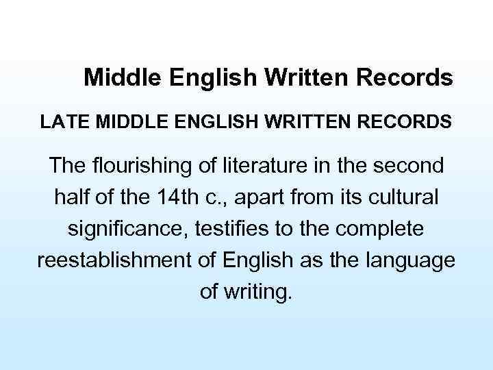 Middle English Written Records LATE MIDDLE ENGLISH WRITTEN RECORDS The flourishing of literature in