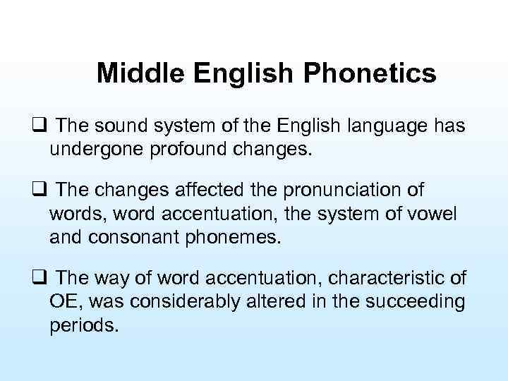 Middle English Phonetics q The sound system of the English language has undergone profound