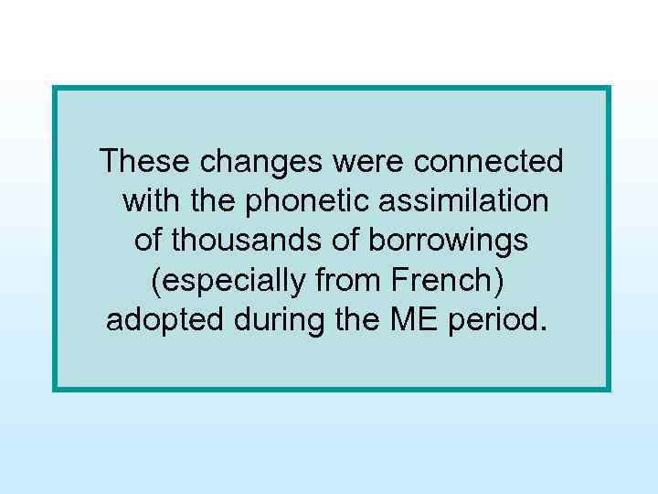 These changes were connected with the phonetic assimilation of thousands of borrowings (especially from