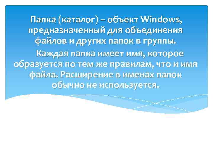 Папка (каталог) – объект Windows, предназначенный для объединения файлов и других папок в группы.