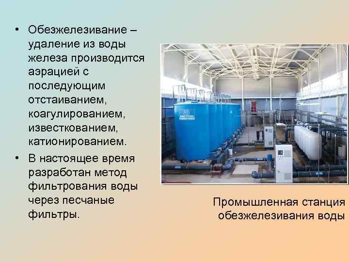  • Обезжелезивание – удаление из воды железа производится аэрацией с последующим отстаиванием, коагулированием,