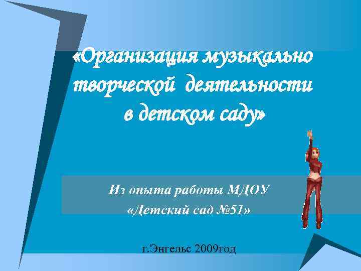  «Организация музыкально творческой деятельности в детском саду» Из опыта работы МДОУ «Детский сад