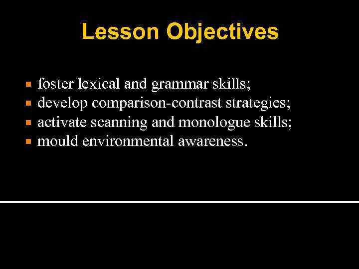 Lesson Objectives foster lexical and grammar skills; develop comparison-contrast strategies; activate scanning and monologue