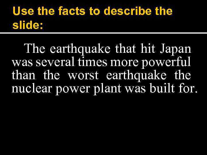 Use the facts to describe the slide: The earthquake that hit Japan was several