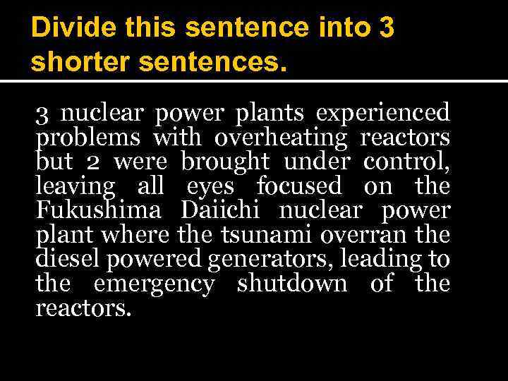 Divide this sentence into 3 shorter sentences. 3 nuclear power plants experienced problems with