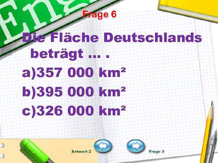 Frage 6 Die Fläche Deutschlands beträgt …. a)357 000 km² b)395 000 km² c)326