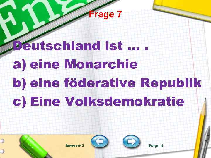 Frage 7 Deutschland ist …. a) eine Monarchie b) eine föderative Republik c) Eine