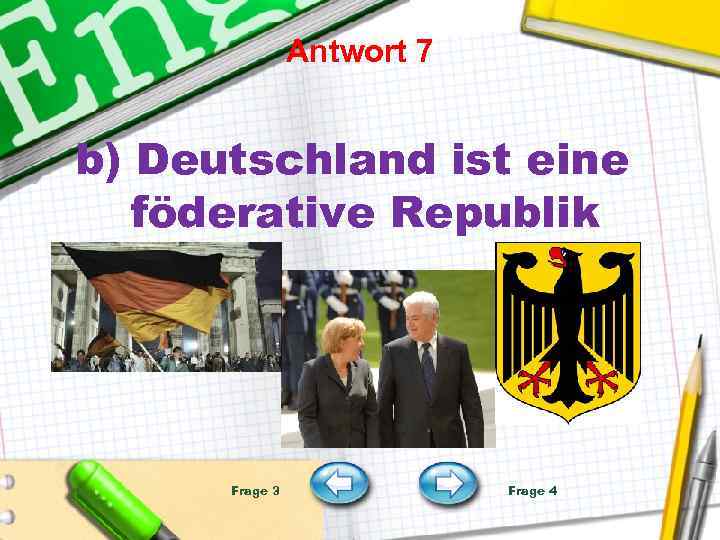 Antwort 7 b) Deutschland ist eine föderative Republik Frage 3 Frage 4 