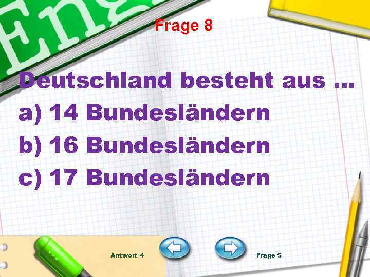 Frage 8 Deutschland besteht aus … a) 14 Bundesländern b) 16 Bundesländern c) 17